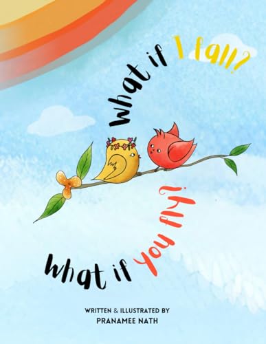What if I fall? What if you fly?: A children’s storybook about how we can create magic in someone else’s life by showing simple gestures of empathy, support and persistence.