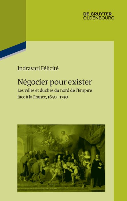 Négocier pour exister: Les villes et duchés du nord de l’Empire face à la France 1650–1730 (Pariser Historische Studien t. 105) (French Edition)