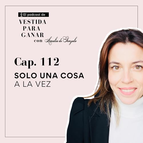 112 - Solo una cosa a la vez para ser más PRODUCTIVA y SENTIRTE bien