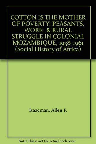 Buy Cotton Is the Mother of Poverty: Peasants, Work, and Rural Struggle in Colonial Mozambique, 1938-1961 (Social History of Africa) — BookShops.in