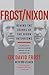 Frost/Nixon: Behind the Scenes of the Nixon Interviews  An Authoritative and Revealing Account of the Dramatic Televised Presidential Trial