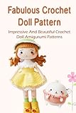 Fabulous Crochet Doll Pattern: Impressive And Beautiful Crochet Doll Amigurumi Patterns: Crochet Doll Pattern Made To Delight And Wonder