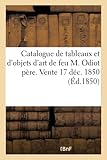  Catalogue de tableaux anciens et modernes et d\'objets d\'art de feu M. Odiot père. Vente 17 déc. 1850