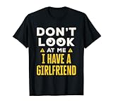 Mens Don't Look at Me I Have a Girlfriend T-Shirt