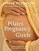 Pilates Pregnancy Guide: Optimum Health and Fitness for Every Stage of Your Pregnancy