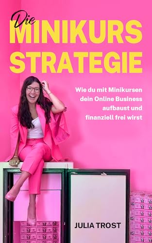 Die Minikurs-Strategie: Wie du mit Minikursen dein Online Business aufbaust und finanziell frei wirst