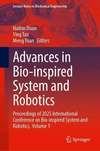Advances in Bio-inspired System and Robotics: Proceedings of 2025 International Conference on Bio-inspired System and Robotics, Volume 1 (Lecture Notes in Mechanical Engineering)
