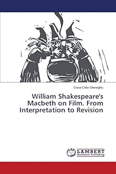 William Shakespeare's Macbeth on Film. From Interpretation to Revision