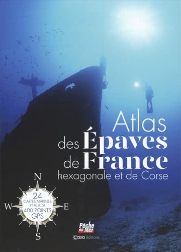 Atlas des épaves de la France hexagonale et la Corse: Plus de 400 points GPS avec Cartes marines