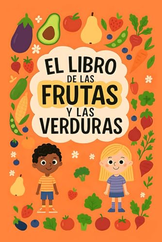 El Libro de las Frutas y las Verduras: Descubre sus formas, beneficios y curiosidades. Con receta...