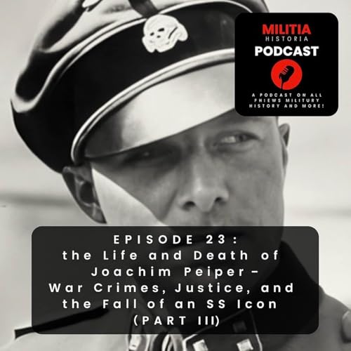 23: The Life and Death of Joachim Peiper - War Crimes, Justice, and the Fall of an SS Icon (Part 3)