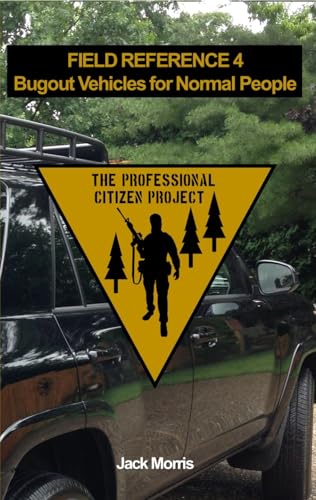 Bugout Vehicles for Normal People: Field Reference 4 (FR-4) (The Professional Citizen Project Book 15)