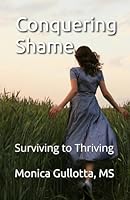 Conquering Shame: Surviving to Thriving 0990027740 Book Cover
