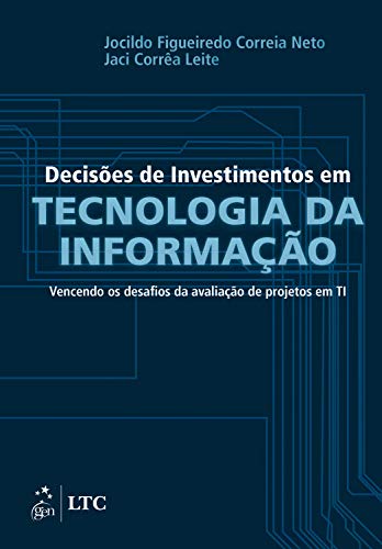 Decisões de Investimentos em Tecnologia da Informação - Vencendo os Desafios da Avaliação de Projetos em TI