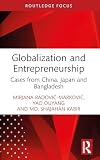 Globalization and Entrepreneurship: Cases from China, Japan and Bangladesh (Routledge Focus on Business and Management)