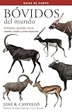 Bóvidos del mundo: Antílopes, gazelas, toros, cabras, ovejas y otras especies (Spanish Edition) (GUIAS DEL NATURALISTA)