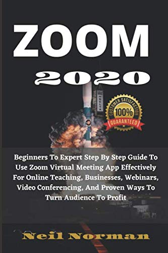 Zoom 2020: Beginners To Expert Step By Step Guide To Use Zoom Virtual Meeting App Effectively For Online Teaching, Businesses, Webinars, Video ... Audience To Profit (Video Conferencing Tools)
