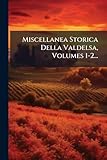  Miscellanea Storica Della Valdelsa, Volumes 1-2...