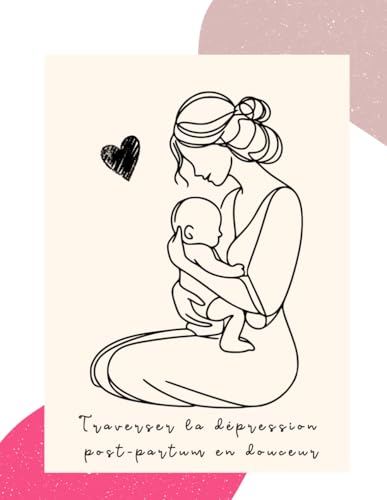 Traverser la dépression post-partum en douceur Journal guidé pour femmes – 180 questions bienveillantes pour déposer ses émotions et se retrouver ... | Un soutien émotionnel au quotidien