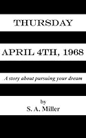 Thursday April 4th, 1968: A story about pursuing your dream 1717217729 Book Cover