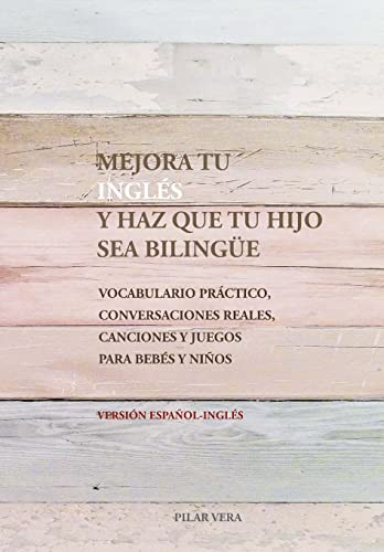 Mejora tu ingles y haz que tu hijo sea bilingue: Vocabulario practico, conversaciones reales, canciones y juegos para bebes y niños