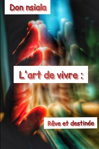 L'art de vivre : rêve et destinée (French Edition)