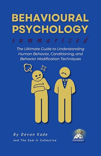BEHAVIOURAL PSYCHOLOGY Summarized: The Ultimate Guide to Understanding Human Behavior, Conditioning, and Behavior Modification Techniques (Psychology Summit Collection)