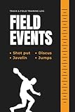 Track and Field Training Log for Field Events: Performance Diary for Throwers & Jumpers | Shot Put, Discus...