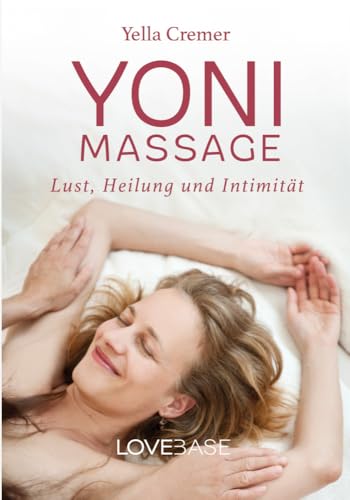 Yoni-Massage: Lust, Heilung und Intimität: weibliche Sexualität entdecken