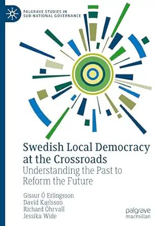 Swedish Local Democracy at the Crossroads: Understanding the Past to Reform the Future-Wow! eBook