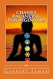 Chakra Balancing for Beginners: How to balance your Chakras with meditation, crystals, affirmations and aromatherapy for improved health and wellbeing