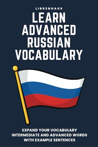 Learn Advanced Russian Vocabulary: Intermediate And Advanced Words With Example Sentences