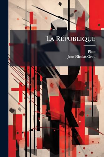 La République: Ou Du Juste Et De L'injuste... (French Edition)