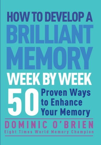 By Dominic O'Brien - How to Develop a Brilliant Memory Week by Week: 50 Proven Ways to Enhance Your Memory Skills