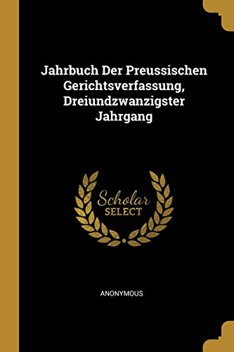 Jahrbuch Der Preussischen Gerichtsverfassung, Dreiundzwanzigster Jahrgang (German Edition)