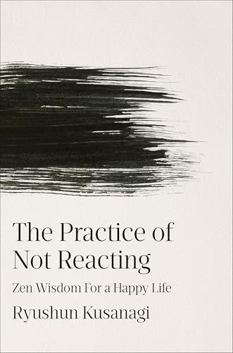 The Practice of Not Reacting: Zen Wisdom for a Happy Life