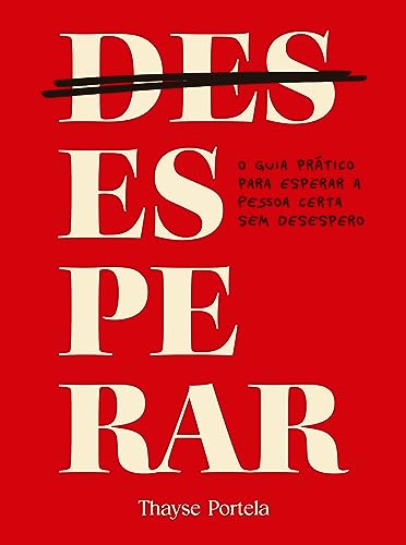 (Des)esperar: o Guia Prático Para Esperar a Pessoa Certa sem Dese...