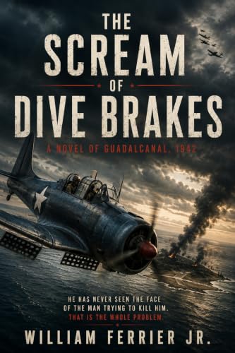 The Scream of Dive Brakes: A Novel of Guadalcanal, 1942