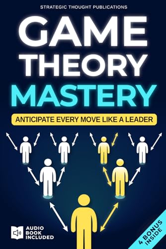 Compare Textbook Prices for Game Theory Mastery: The Definitive Guide to Master Every Decision, Anticipate Others' Moves, and Ensure Success in Work and Life | Become the Leader Who Anticipates Every Move Before It Happens ISBN 9798280536517 by Publications, Strategic Thought