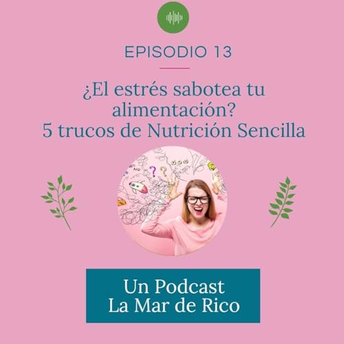 『Episodio 13 - ¿El estrés sabotea tu alimentación? 5 trucos de la Nutrición Sencilla para solucionarlo』のカバーアート