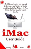 apple imac 27 retina 5k 2017  iMac User Guide: The Ultimate Step By Step Manual for Beginners and Seniors to Use the Apple’s 27-inch iMac Model with Tips, Tricks, And Shortcuts For macOS Big Sur (English Edition)