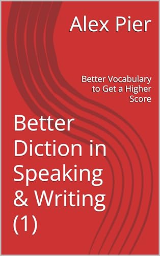  Better Diction in Speaking & Writing (1): Better Vocabulary to Get a Higher Score (Higher Score in Writing & Speaking English (Master Productive Skills)) (English Edition)