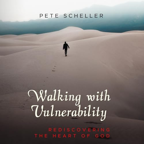 Walking with Vulnerability: Rediscovering the Heart of God by Pete Scheller episode artwork
