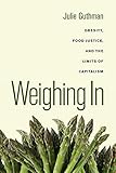 Weighing In: Obesity, Food Justice, and the Limits of Capitalism (California Studies in Food and Culture)