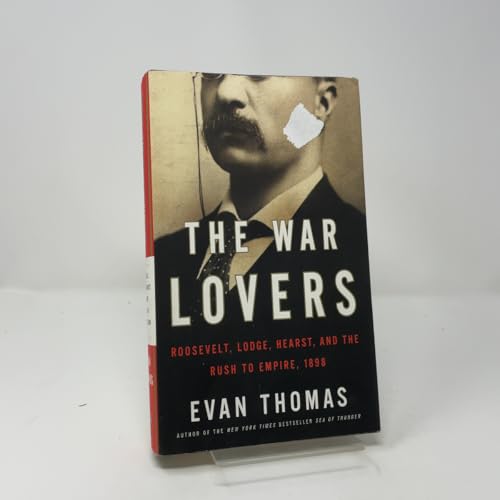 The War Lovers: Roosevelt, Lodge, Hearst, and the Rush to Empire, 1898