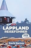 Lappland Reiseführer 2026: Navigieren Sie durch die nördlichen Jahreszeiten mit Planungsstrategien, kulturellen Einblicken und klaren Routen durch abgelegene Wildnisgebiete