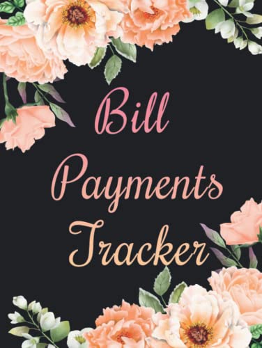 Bill Payments Tracker: Monthly Bill Planner and Organizer | Bill Payment Tracker | Expense and Bill Tracker | Log Book Monthly Bill Planner Notebook | ... checklist | Floral Cover | Hard Cover