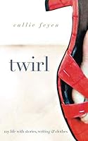 Twirl: My Life With Stories, Writing & Clothes 1943120277 Book Cover