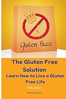 The Gluten Free Solution: Learn How to Live a Gluten Free Life 0692594043 Book Cover
