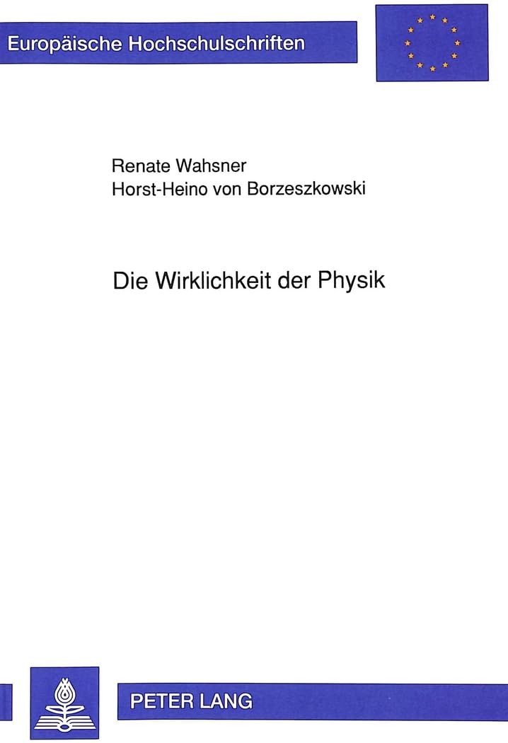 Die Wirklichkeit der Physik: Studien zu Idealität und Realität in einer messenden Wissenschaft (Europäische Hochschulschriften / European University ... Philosophy / Série 20: Philosophie, Band 374)